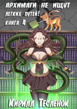 Кирилл Теслёнок - Архимаги не ищут легких путей. Книга 4