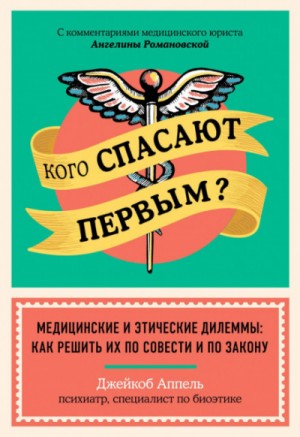 Джейкоб Аппель - Кого спасают первым? Медицинские и этические дилеммы: как решить их по совести и по закону