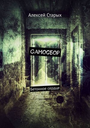 Алексей Старых - Самосбор. Бетонное сердце