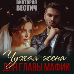 Виктория Вестич - Чужая жена для главы мафии