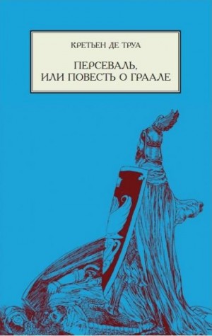 Кретьен Де Труа - Персеваль, или Повесть о Граале