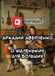 Аркадий Аверченко - О маленьких для больших