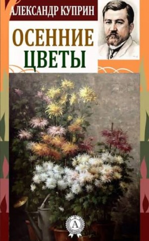 Александр Иванович Куприн - Осенние цветы