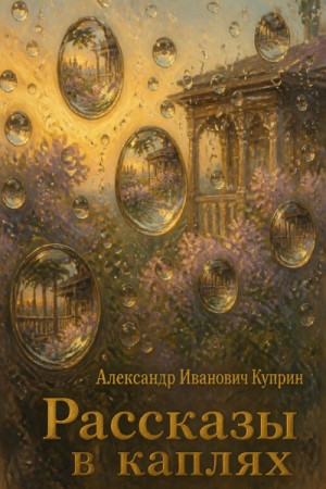 Александр Иванович Куприн - Рассказы в каплях