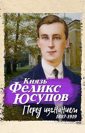 Феликс Юсупов - Князь Феликс Юсупов. Перед изгнанием. 1887-1919