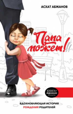 Асхат Абжанов - Папа может!!! Вдохновляющая история рождения родителей