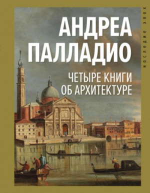 Андреа Палладио - Четыре книги об архитектуре