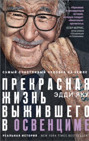 Эдди Яку - Самый счастливый человек на Земле. Прекрасная жизнь выжившего в Освенциме