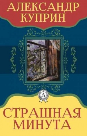 Александр Иванович Куприн - Страшная минута