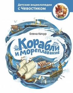 Елена Качур - Корабли и мореплавание. Детские энциклопедии с Чевостиком
