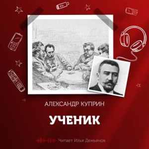 Александр Иванович Куприн - Ученик