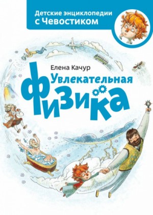 Елена Качур - Увлекательная физика. Детские энциклопедии с Чевостиком