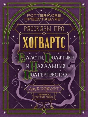 Джоан Кэтлин Роулинг - Рассказы про Хогвартс. О Власти, Политике и Нахальных Полтергейстах