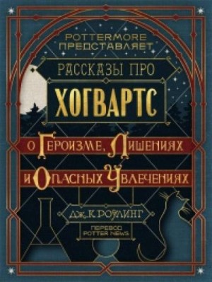 Джоан Кэтлин Роулинг - Рассказы про Хогвартс. О Героизме, Лишениях и Опасных Увлечениях