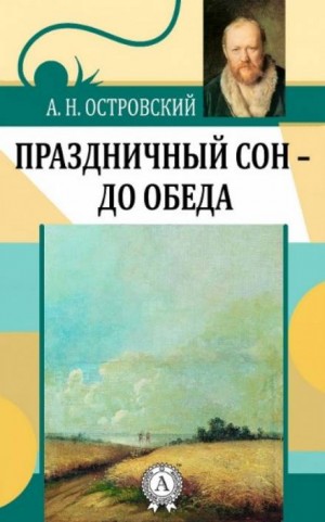 Александр Николаевич Островский - Трилогия о Бальзаминове: 1.Праздничный сон — до обеда