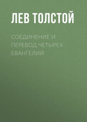 Лев Николаевич Толстой - Соединение и перевод четырех Евангелий