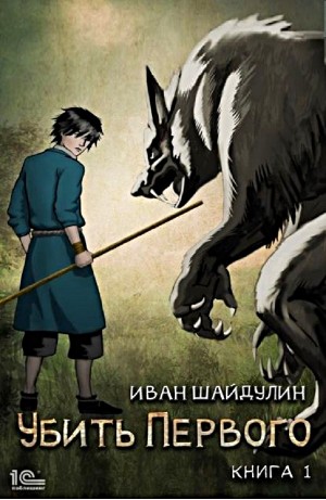 Иван Шайдулин - Убить первого. Книга 1