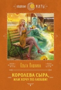 Сырная магия 1. Королева сыра, или Хочу по любви!