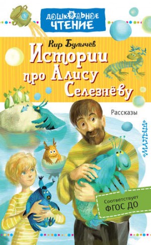 Кир Булычев - Сборник «Истории про Алису Селезнёву»: цикл «Гусляр»: 10; цикл «Алиса»: 2; 39; 40-44; 46; 47