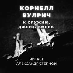 Корнелл Вулрич (Уильям Айриш) - К оружию, джентльмены, или Путь, пройденный дважды