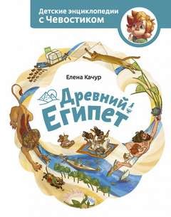 Елена Качур - Древний Египет. Детские энциклопедии с Чевостиком