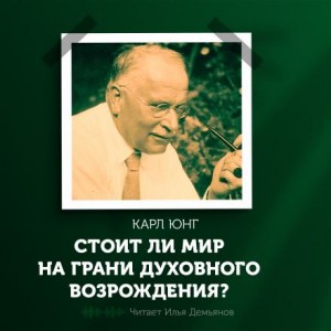 Карл Густав Юнг - Стоит ли мир на грани духовного возрождения?