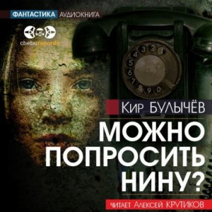 Кир Булычёв - Можно попросить Нину?