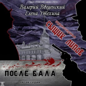 Валерий Введенский, Елена Утехина - Аудиосериал «Сыщик Липов-5. После бала»