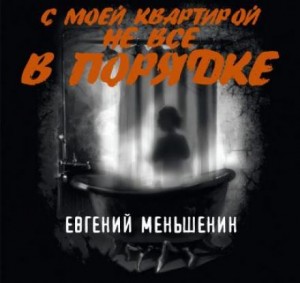 Евгений Меньшенин - С моей квартирой не всё в порядке