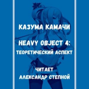 Казума Камачи - Тяжёлый Объект. Том 4