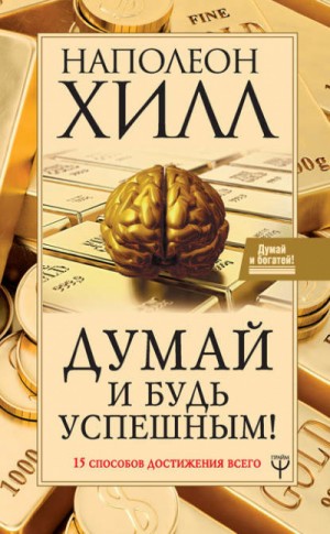 Наполеон Хилл - Думай и будь успешным! 15 способов достижения всего