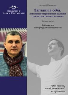 Андрей Калинин - Загляни в себя, или Мировоззренческая позиция одного счастливого человека