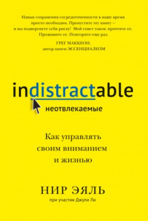 Нир Эяль, Джули Ли - Неотвлекаемые. Как управлять своим вниманием и жизнью