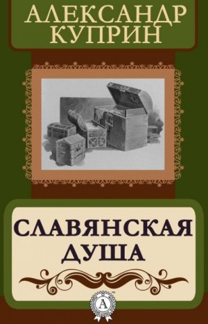 Александр Иванович Куприн - Славянская душа