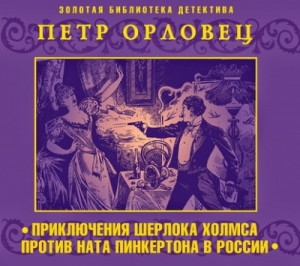 Пётр Дудоров (Пётр Орловец) - Сборник «Приключения Шерлока Холмса против Ната Пинкертона в России»: 1-6