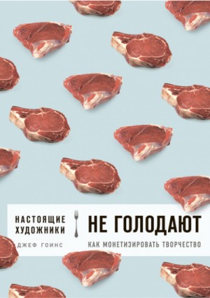 Джеф Гоинс - Настоящие художники не голодают. Как монетизировать творчество