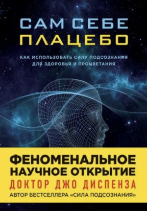 Джо Диспенза - Сам себе плацебо: Медитация. Изменение убеждений и восприятия