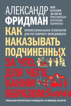Александр Фридман - Как наказывать подчиненных. За что, для чего, каким образом