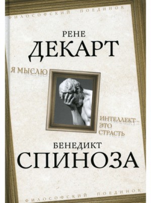 Бенедикт Спиноза, Рене Декарт - Я мыслю. Интеллект это страстьСпиноза Бенедикт
