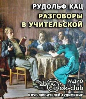 Рудольф Кац - Разговоры в учительской, слышанные Толей Апраксиным лично