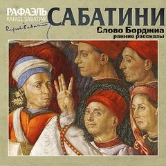 Рафаэль Сабатини - Слово Борджиа и другие ранние рассказы