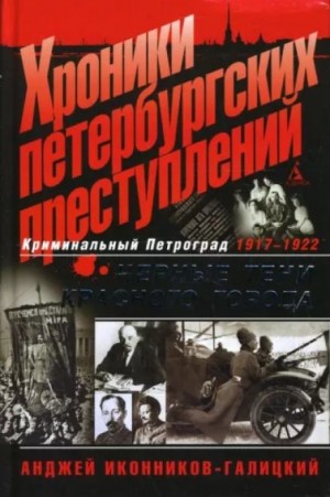 Анджей Иконников-Галицкий - Хроники петербургских преступлений. Чёрные тени красного города: 1917-1922