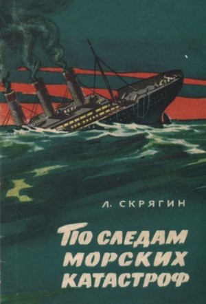 Лев Скрягин - По следам морских катастроф