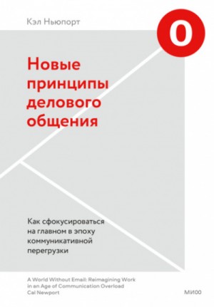 Кэл Ньюпорт - Новые принципы делового общения. Как сфокусироваться на главном в эпоху коммуникативной перегрузки
