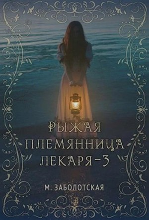 Мария Заболотская - Рыжая племянница лекаря. Книга третья