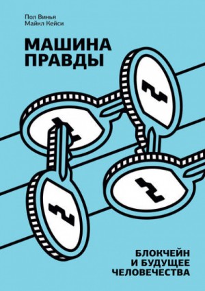 Пол Винья, Майкл Кейси - Машина правды. Блокчейн и будущее человечества