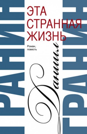 Даниил Гранин - Эта странная жизнь