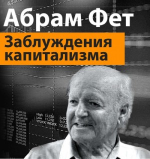 Абрам Фет - Заблуждения капитализма или пагубная самонадеянность профессора Хайека