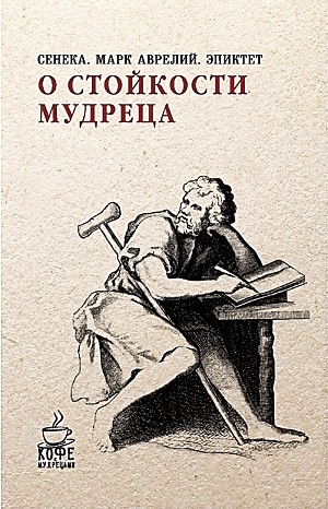 Луций Анней Сенека, Марк Аврелий, Эпиктет - Стоицизм: «Нравственные письма к Луцилию»; «В чем наше благо?»; «Наедине с собой»