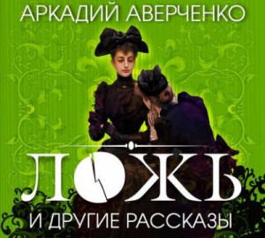 Аркадий Аверченко - Ложь и другие рассказы